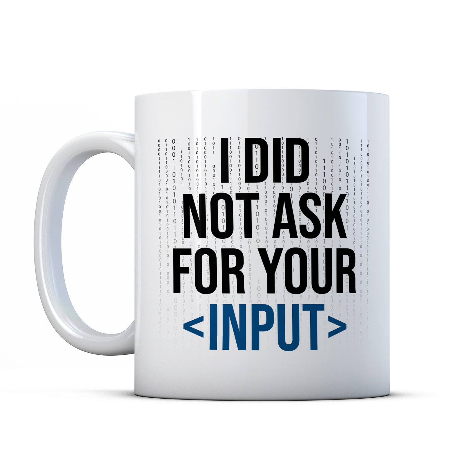 I Did Not Ask For Your Input - Funny Code Software Developer Gift Mug