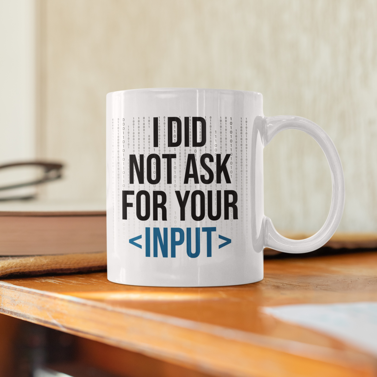 I Did Not Ask For Your Input - Funny Code Software Developer Gift Mug
